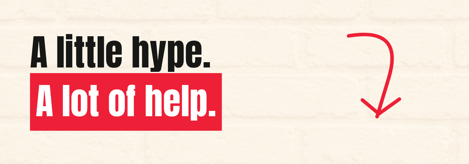 A little hype. A lot of help.